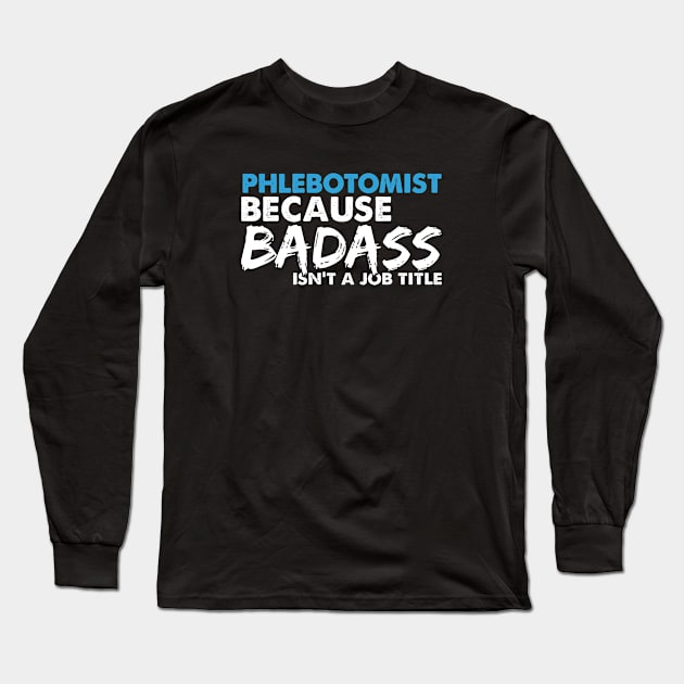 Phlebotomist because badass isn't a job title. Suitable presents for him and her Long Sleeve T-Shirt by SerenityByAlex